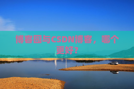 博客园与CSDN博客，哪个更好？